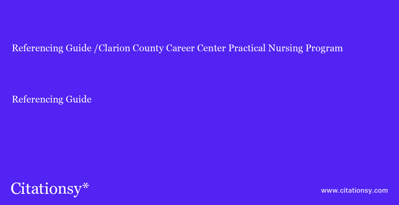 Referencing Guide: /Clarion County Career Center Practical Nursing Program